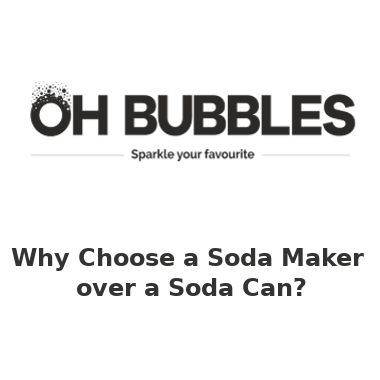 Why choose a Soda Maker over a Soda Can?